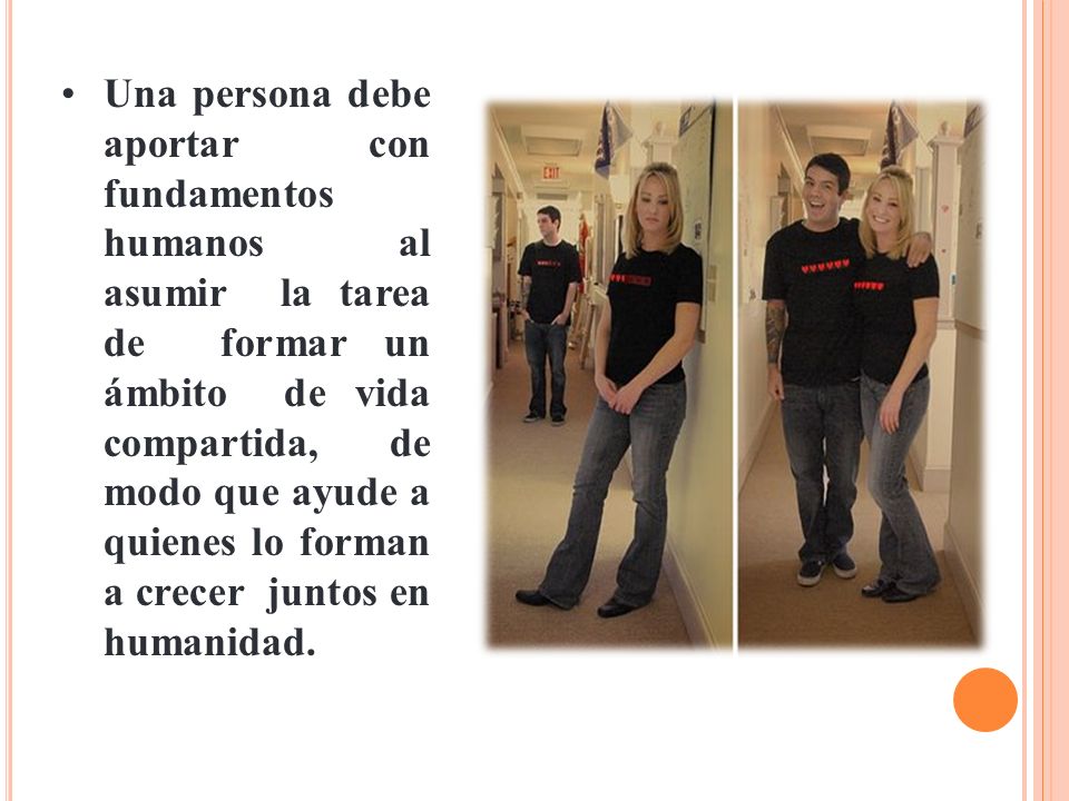 Una persona debe aportar con fundamentos humanos al asumir la tarea de formar un ámbito de vida compartida, de modo que ayude a quienes lo forman a crecer juntos en humanidad.