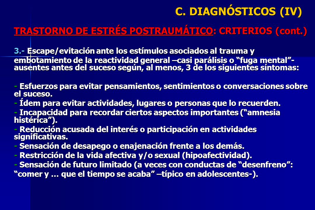 C. DIAGNÓSTICOS (IV) TRASTORNO DE ESTRÉS POSTRAUMÁTICO: CRITERIOS (cont.) 3.- Escape/evitación ante los estímulos asociados al trauma y.