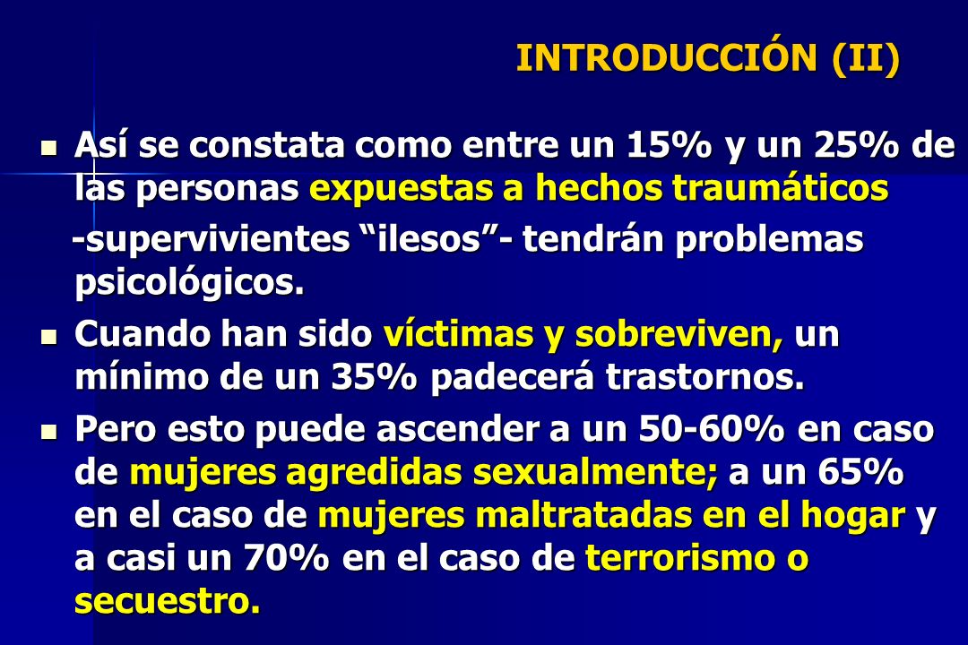 INTRODUCCIÓN (II) Así se constata como entre un 15% y un 25% de las personas expuestas a hechos traumáticos.