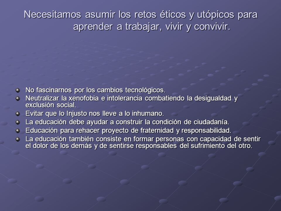 Necesitamos asumir los retos éticos y utópicos para aprender a trabajar, vivir y convivir.