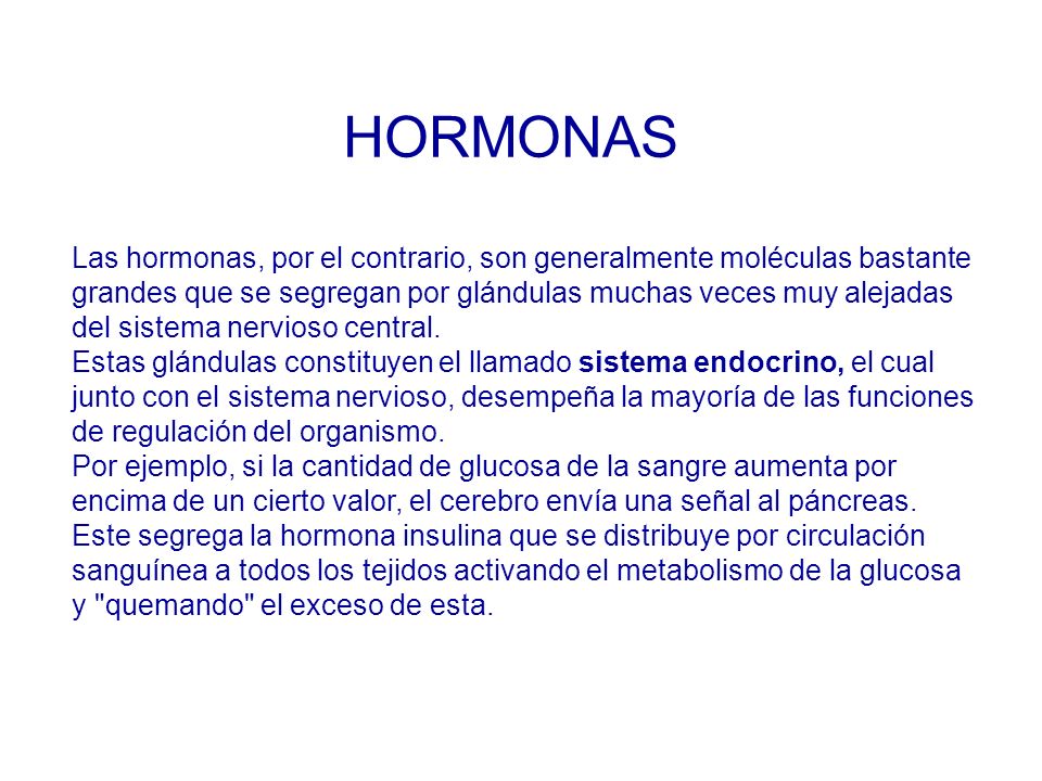HORMONAS Las hormonas, por el contrario, son generalmente moléculas bastante. grandes que se segregan por glándulas muchas veces muy alejadas.
