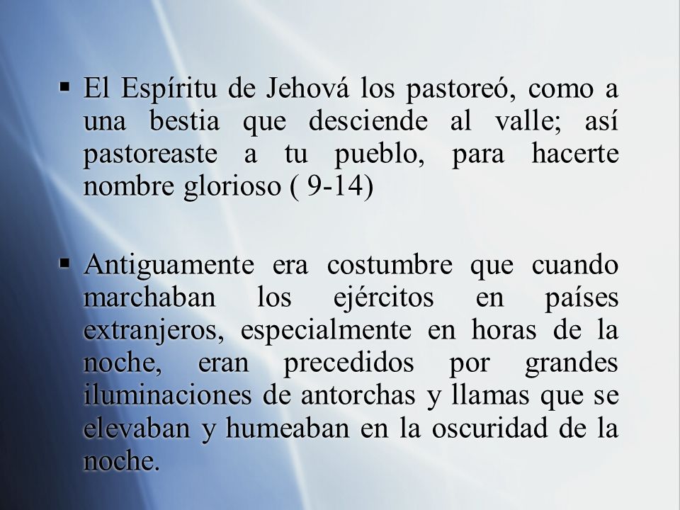El Espíritu de Jehová los pastoreó, como a una bestia que desciende al valle; así pastoreaste a tu pueblo, para hacerte nombre glorioso ( 9-14)