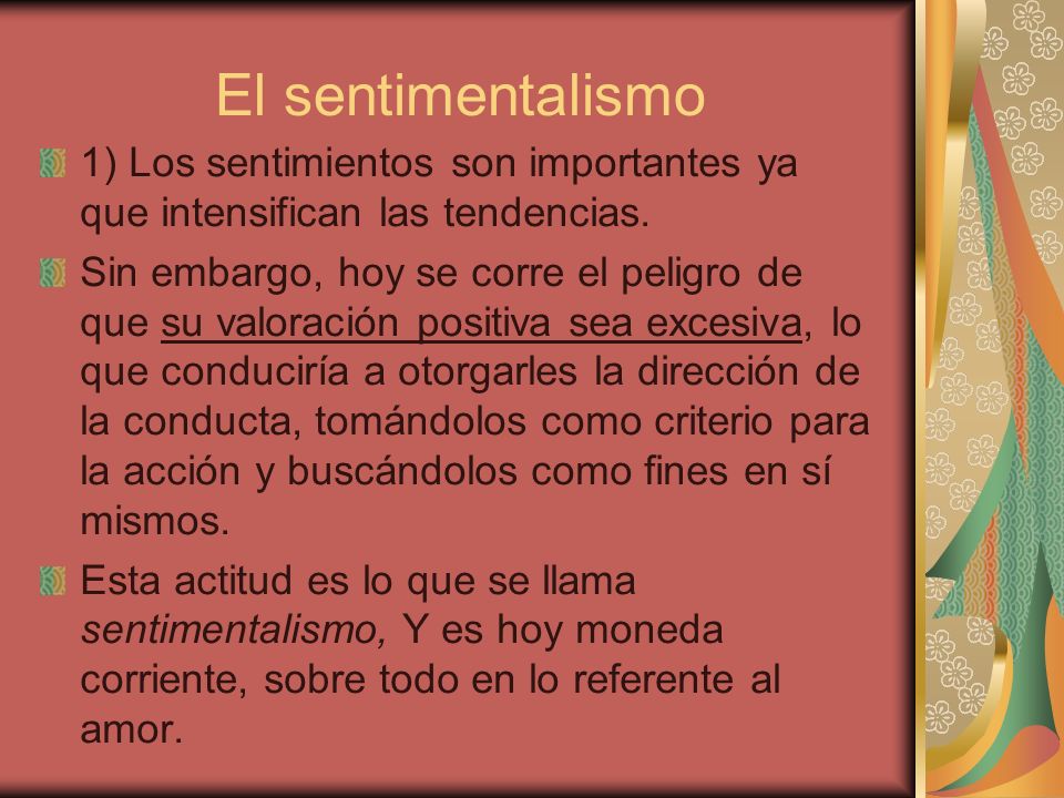 El sentimentalismo 1) Los sentimientos son importantes ya que intensifican las tendencias.