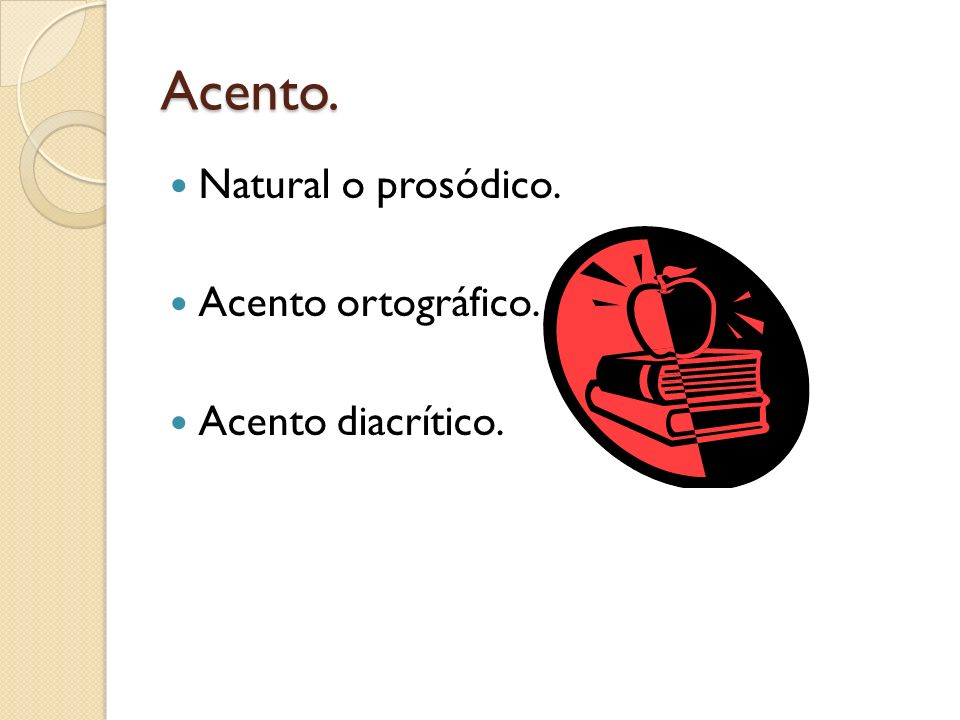 Acento. Natural o prosódico. Acento ortográfico. Acento diacrítico.