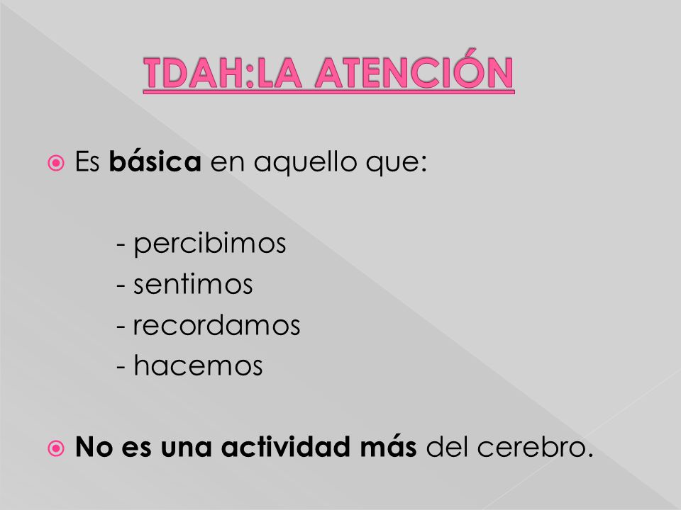 TDAH:LA ATENCIÓN Es básica en aquello que: - percibimos - sentimos