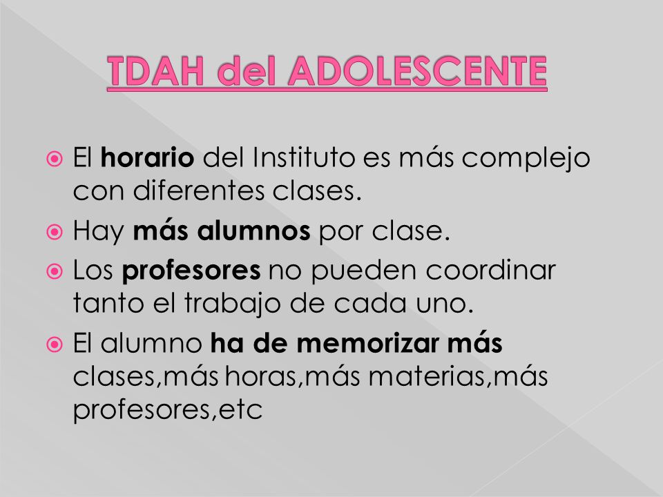 TDAH del ADOLESCENTE El horario del Instituto es más complejo con diferentes clases. Hay más alumnos por clase.