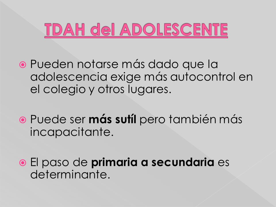 TDAH del ADOLESCENTE Pueden notarse más dado que la adolescencia exige más autocontrol en el colegio y otros lugares.
