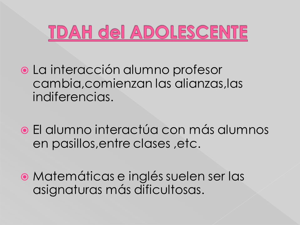 TDAH del ADOLESCENTE La interacción alumno profesor cambia,comienzan las alianzas,las indiferencias.