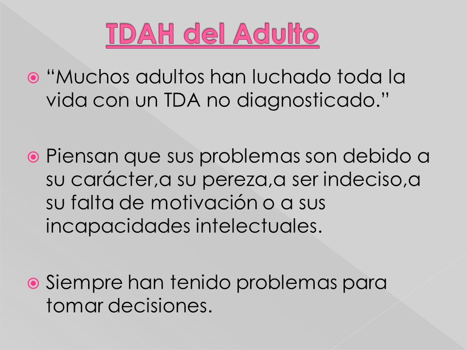 TDAH TDAH del Adulto. Muchos adultos han luchado toda la vida con un TDA no diagnosticado.