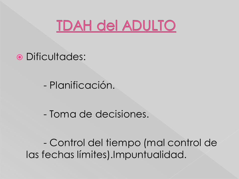 TDAH del ADULTO Dificultades: - Planificación. - Toma de decisiones.