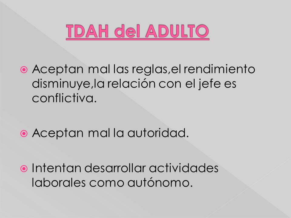 TDAH del ADULTO Aceptan mal las reglas,el rendimiento disminuye,la relación con el jefe es conflictiva.