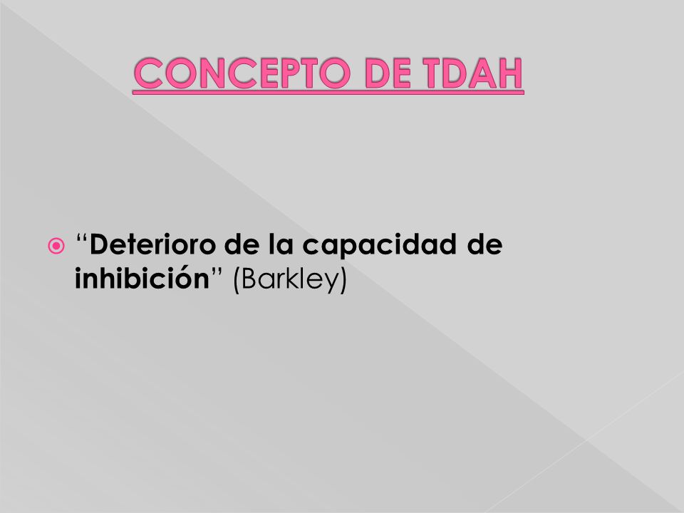 CONCEPTO DE TDAH Deterioro de la capacidad de inhibición (Barkley)