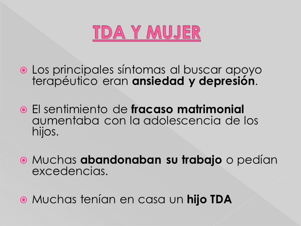 TDA Y MUJER Los principales síntomas al buscar apoyo terapéutico eran ansiedad y depresión.