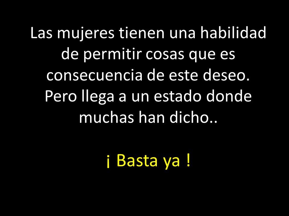 Las mujeres tienen una habilidad de permitir cosas que es consecuencia de este deseo.