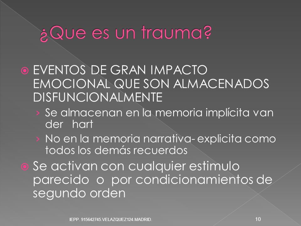 ¿Que es un trauma EVENTOS DE GRAN IMPACTO EMOCIONAL QUE SON ALMACENADOS DISFUNCIONALMENTE. Se almacenan en la memoria implícita van der hart.
