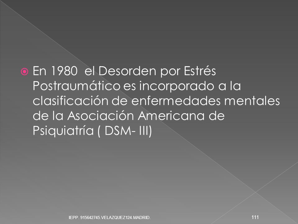 En 1980 el Desorden por Estrés Postraumático es incorporado a la clasificación de enfermedades mentales de la Asociación Americana de Psiquiatría ( DSM- III)