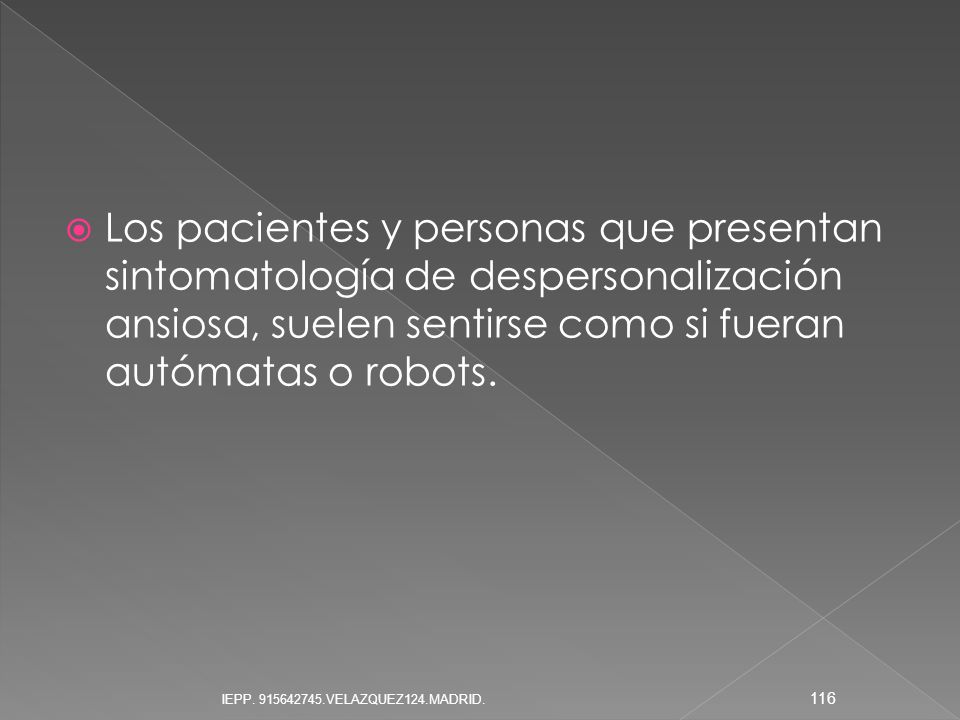 Los pacientes y personas que presentan sintomatología de despersonalización ansiosa, suelen sentirse como si fueran autómatas o robots.