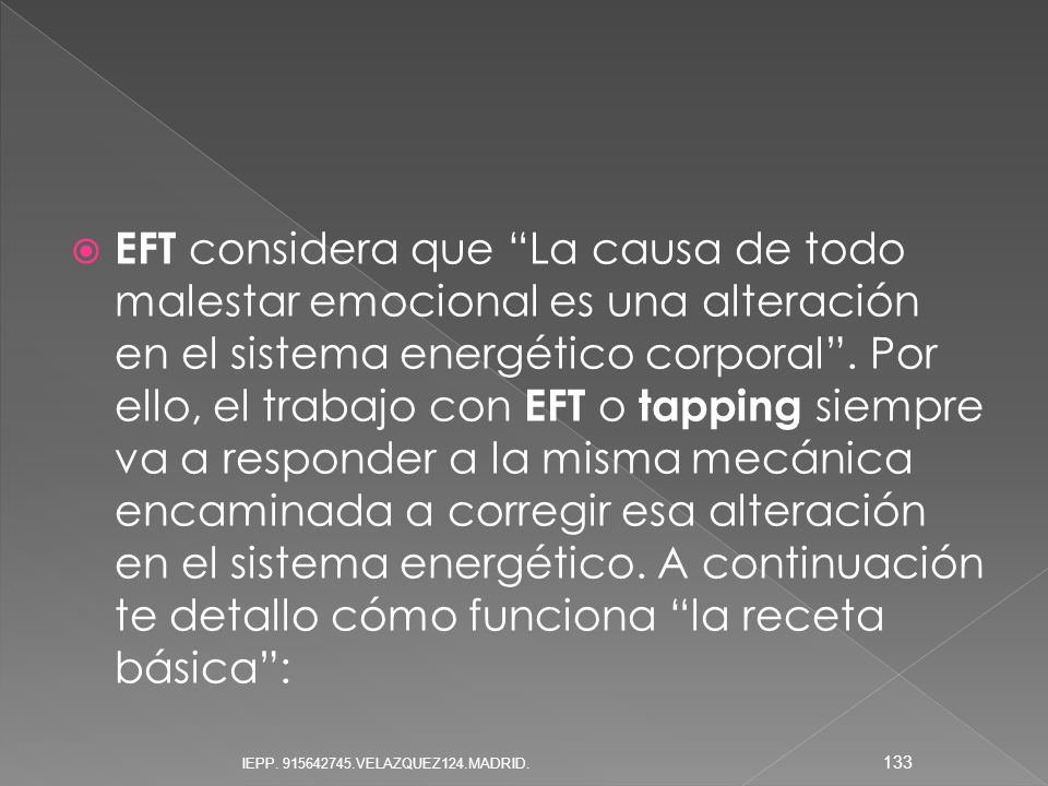EFT considera que La causa de todo malestar emocional es una alteración en el sistema energético corporal . Por ello, el trabajo con EFT o tapping siempre va a responder a la misma mecánica encaminada a corregir esa alteración en el sistema energético. A continuación te detallo cómo funciona la receta básica :