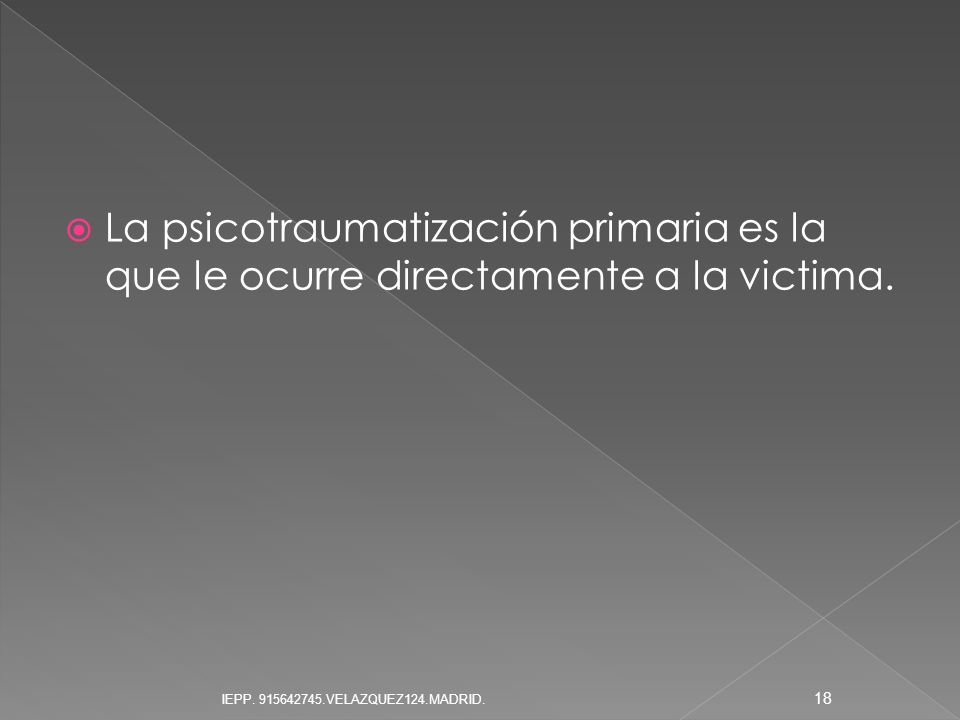La psicotraumatización primaria es la que le ocurre directamente a la victima.