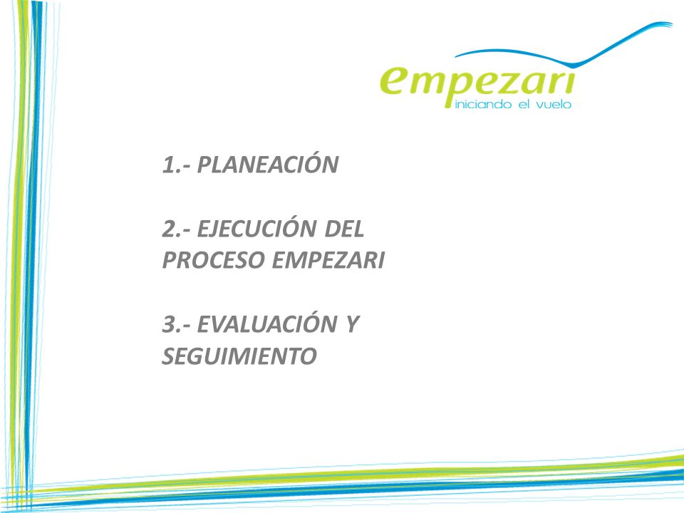 1.- PLANEACIÓN 2.- EJECUCIÓN DEL PROCESO EMPEZARI 3.- EVALUACIÓN Y SEGUIMIENTO