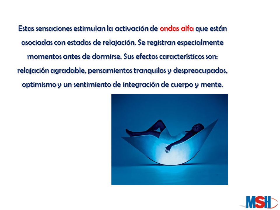Estas sensaciones estimulan la activación de ondas alfa que están asociadas con estados de relajación.