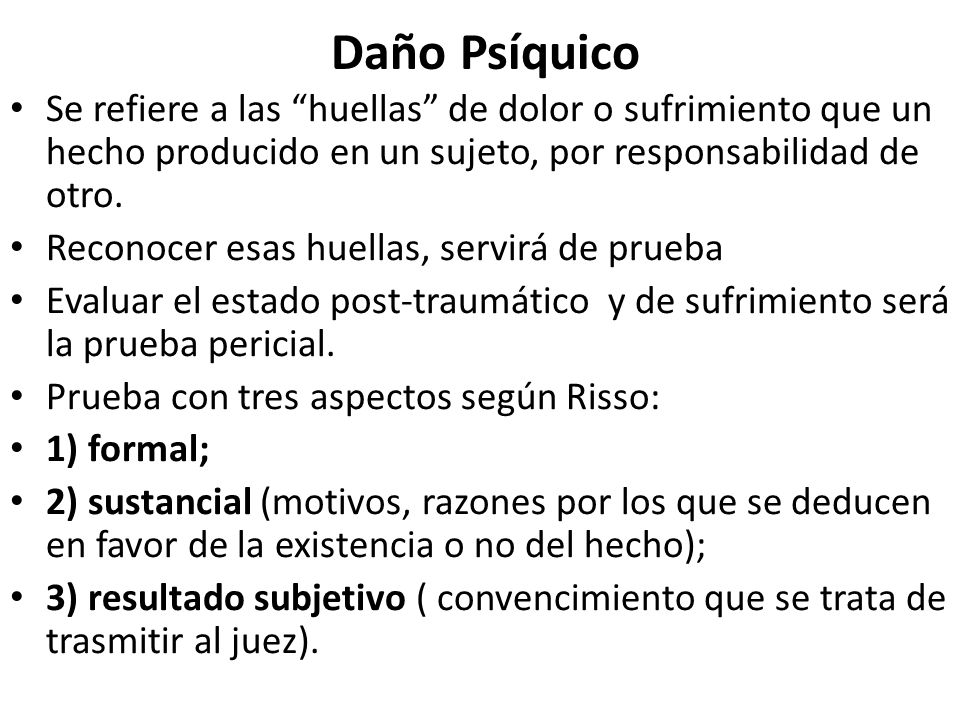 Daño Psíquico Se refiere a las huellas de dolor o sufrimiento que un hecho producido en un sujeto, por responsabilidad de otro.