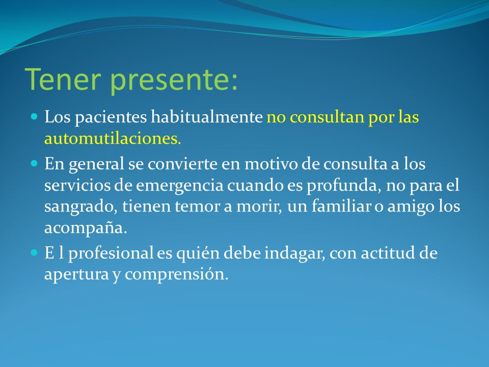 Tener presente: Los pacientes habitualmente no consultan por las automutilaciones.
