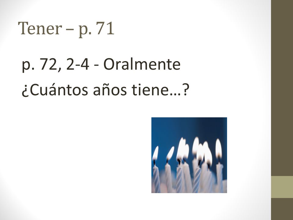 Tener – p. 71 p. 72, Oralmente ¿Cuántos años tiene…
