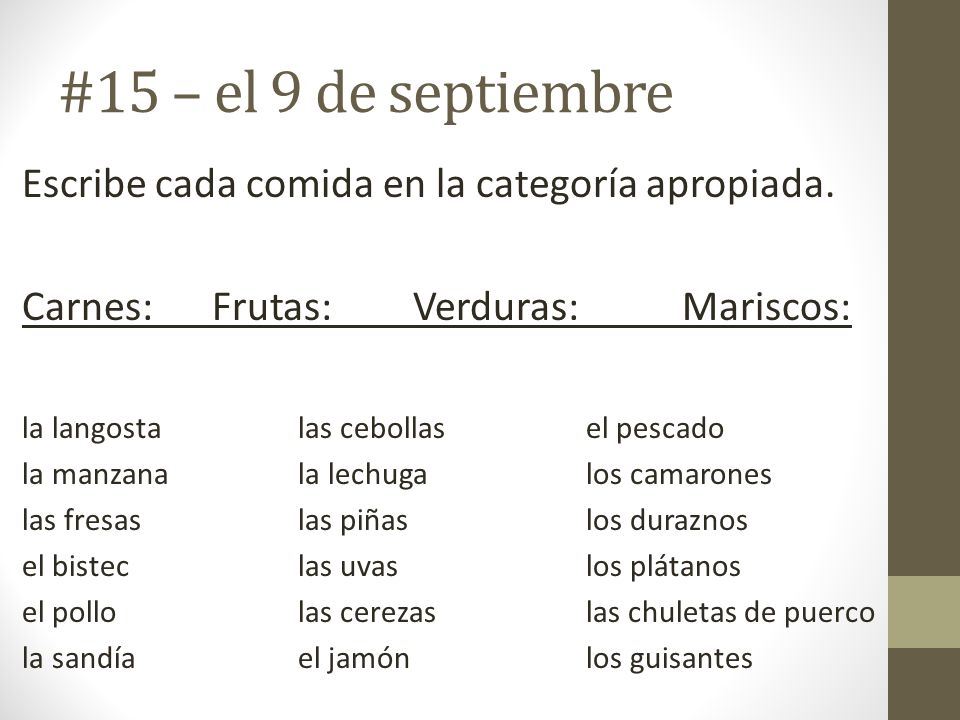 #15 – el 9 de septiembre Escribe cada comida en la categoría apropiada. Carnes: Frutas: Verduras: Mariscos: