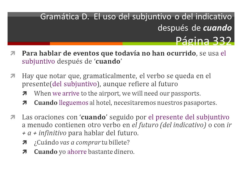 Gramática D. El uso del subjuntivo o del indicativo después de cuando Página 332