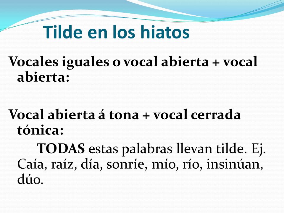 Tilde en los hiatos Vocales iguales o vocal abierta + vocal abierta: