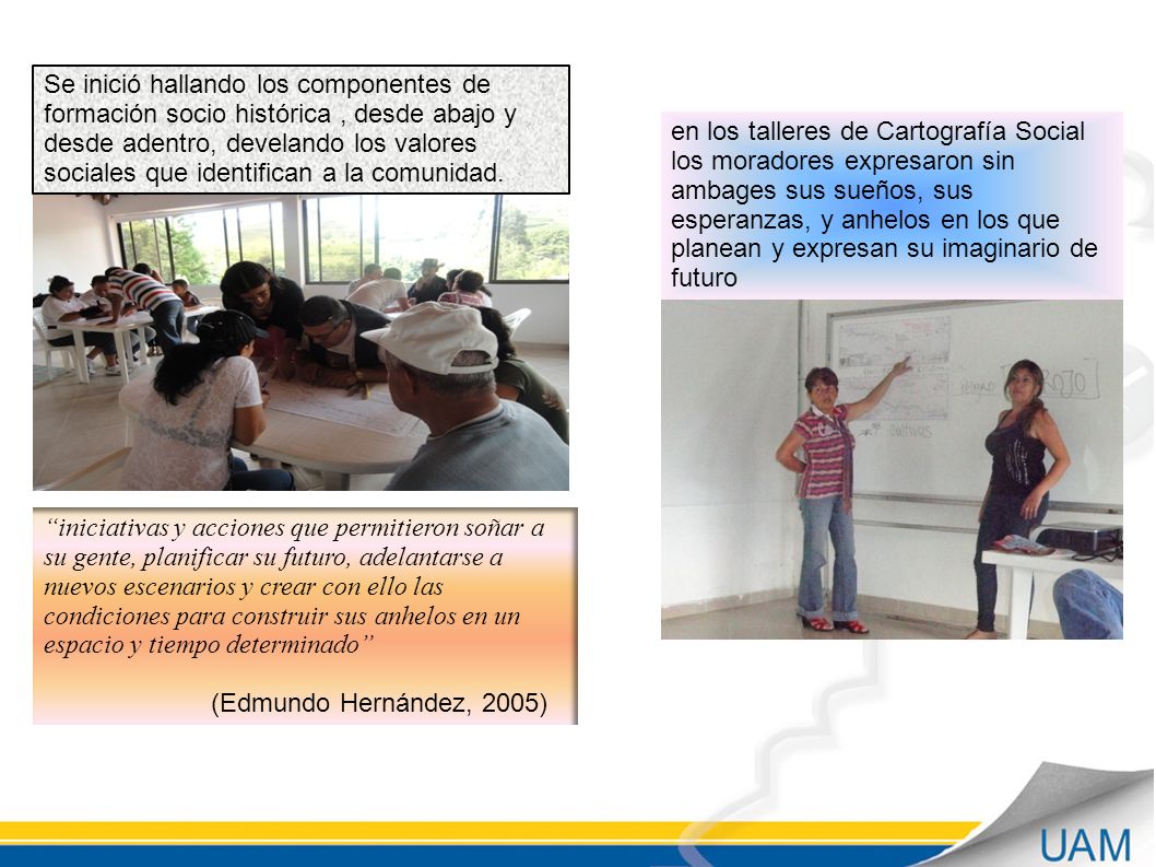 Se inició hallando los componentes de formación socio histórica , desde abajo y desde adentro, develando los valores sociales que identifican a la comunidad.