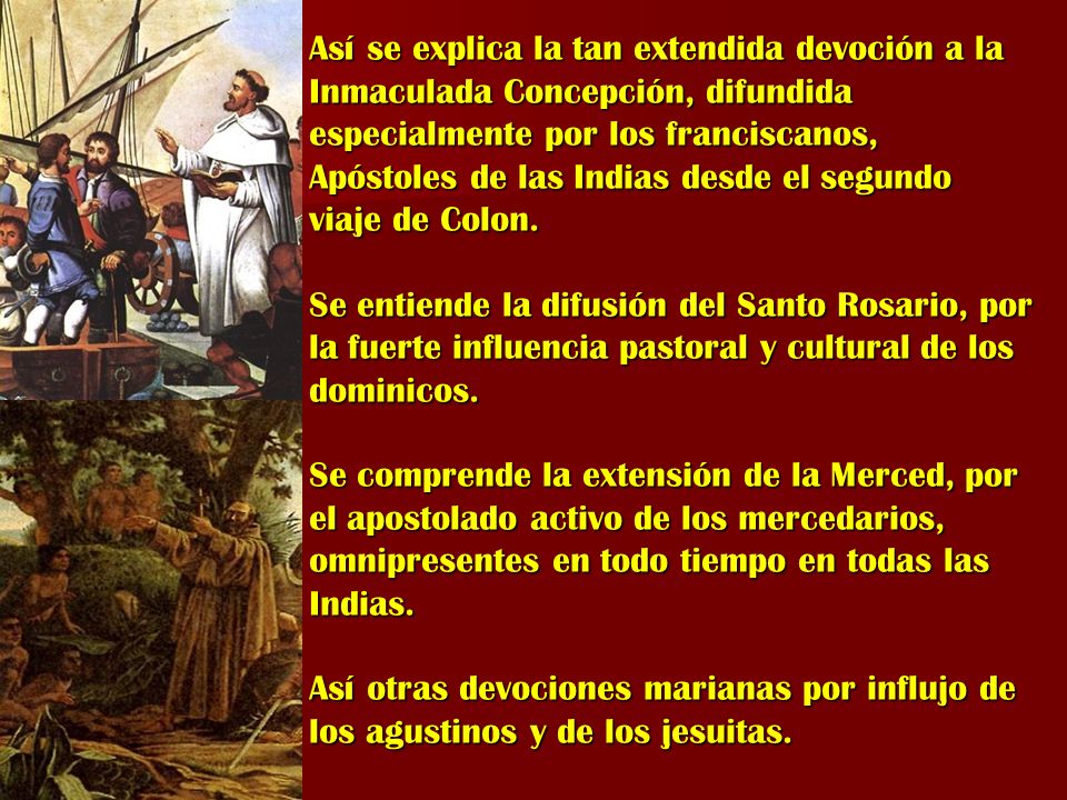 Así se explica la tan extendida devoción a la Inmaculada Concepción, difundida especialmente por los franciscanos, Apóstoles de las Indias desde el segundo viaje de Colon.