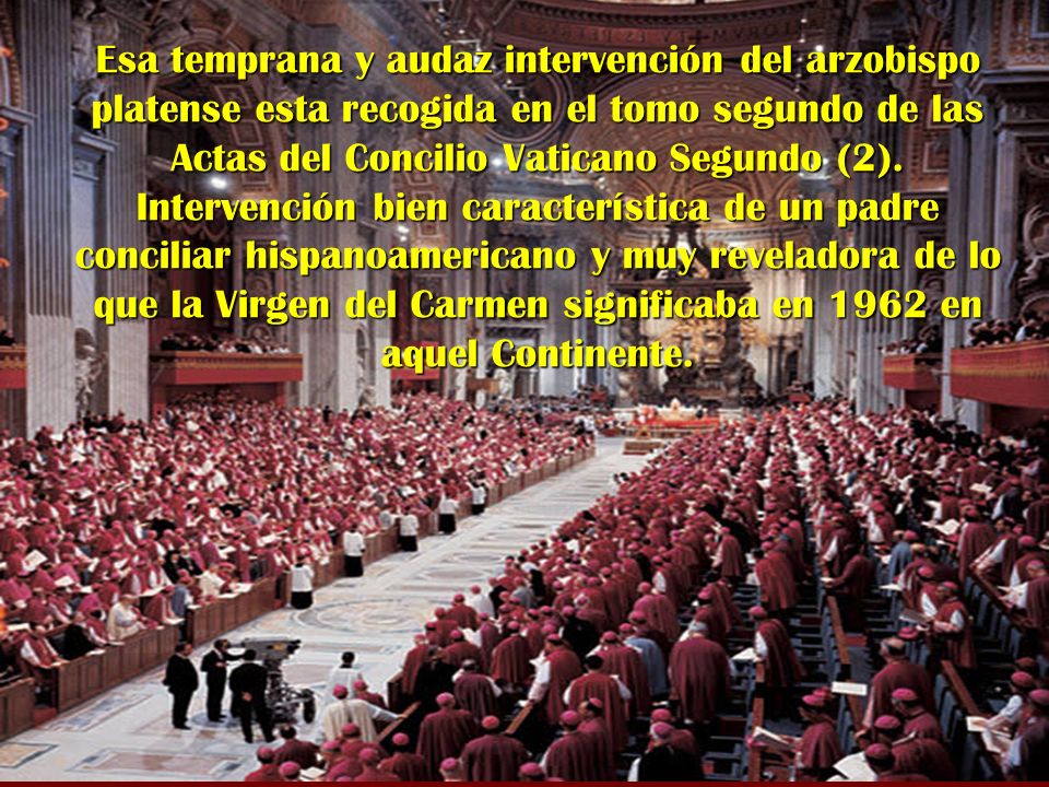 Esa temprana y audaz intervención del arzobispo platense esta recogida en el tomo segundo de las Actas del Concilio Vaticano Segundo (2).