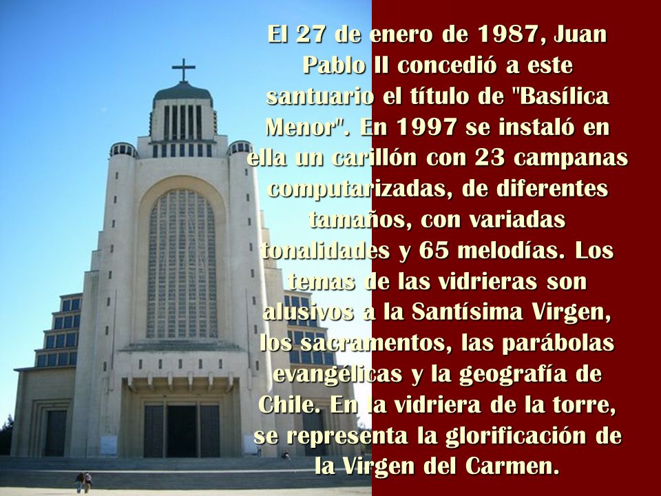 El 27 de enero de 1987, Juan Pablo II concedió a este santuario el título de Basílica Menor .
