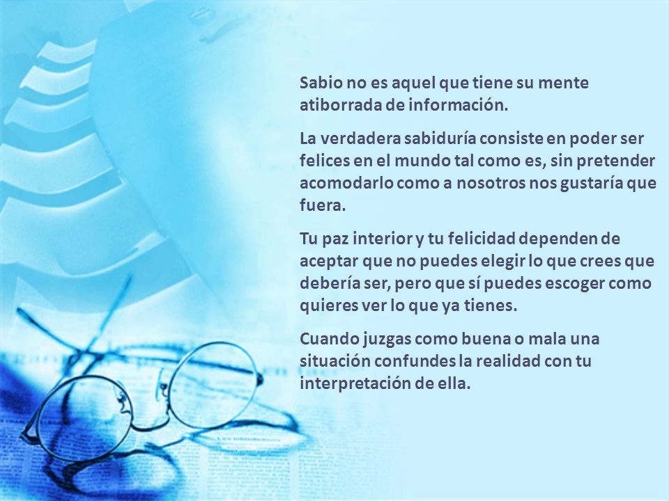 Sabio no es aquel que tiene su mente atiborrada de información.