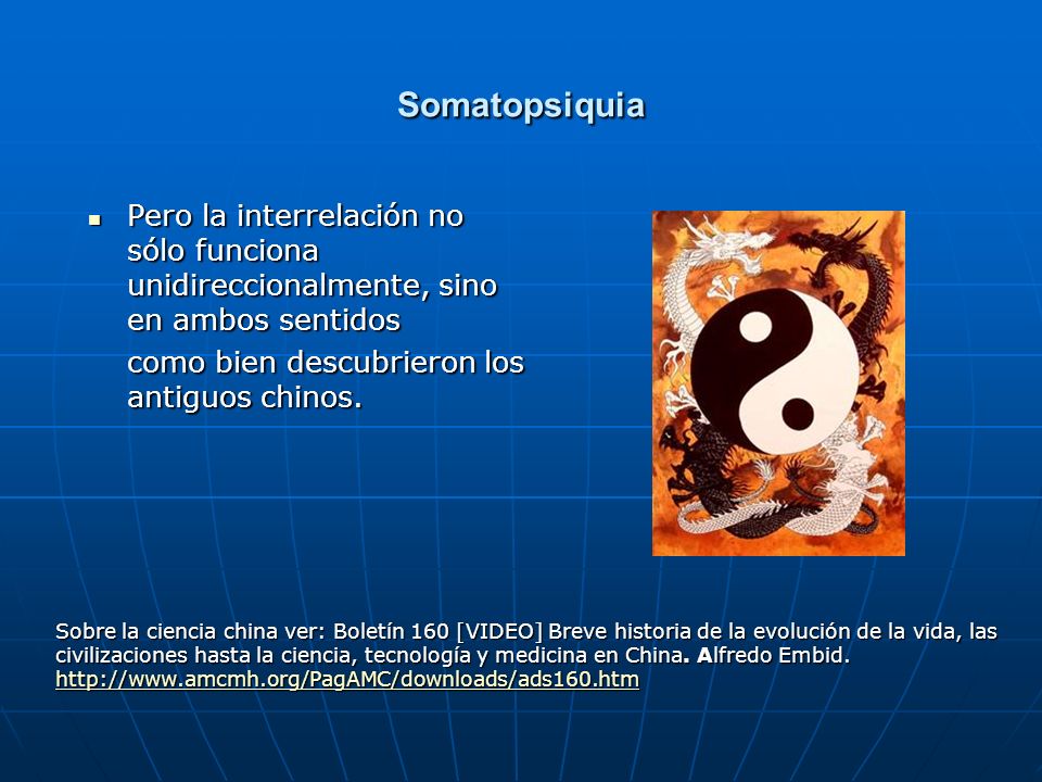 Somatopsiquia Pero la interrelación no sólo funciona unidireccionalmente, sino en ambos sentidos. como bien descubrieron los antiguos chinos.
