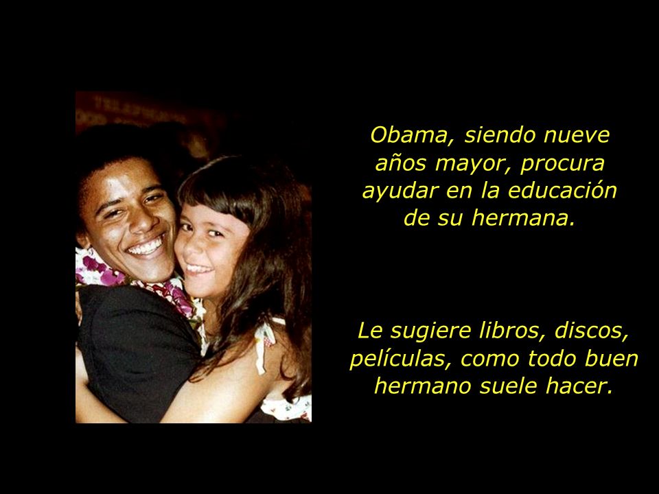 Obama, siendo nueve años mayor, procura ayudar en la educación de su hermana.