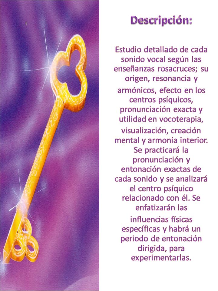 Descripción: Estudio detallado de cada sonido vocal según las enseñanzas rosacruces; su origen, resonancia y.