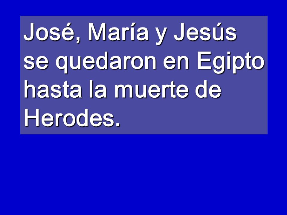 José, María y Jesús se quedaron en Egipto hasta la muerte de Herodes.
