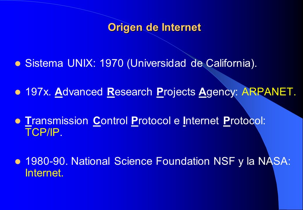 Origen de Internet Sistema UNIX: 1970 (Universidad de California). 197x. Advanced Research Projects Agency: ARPANET.