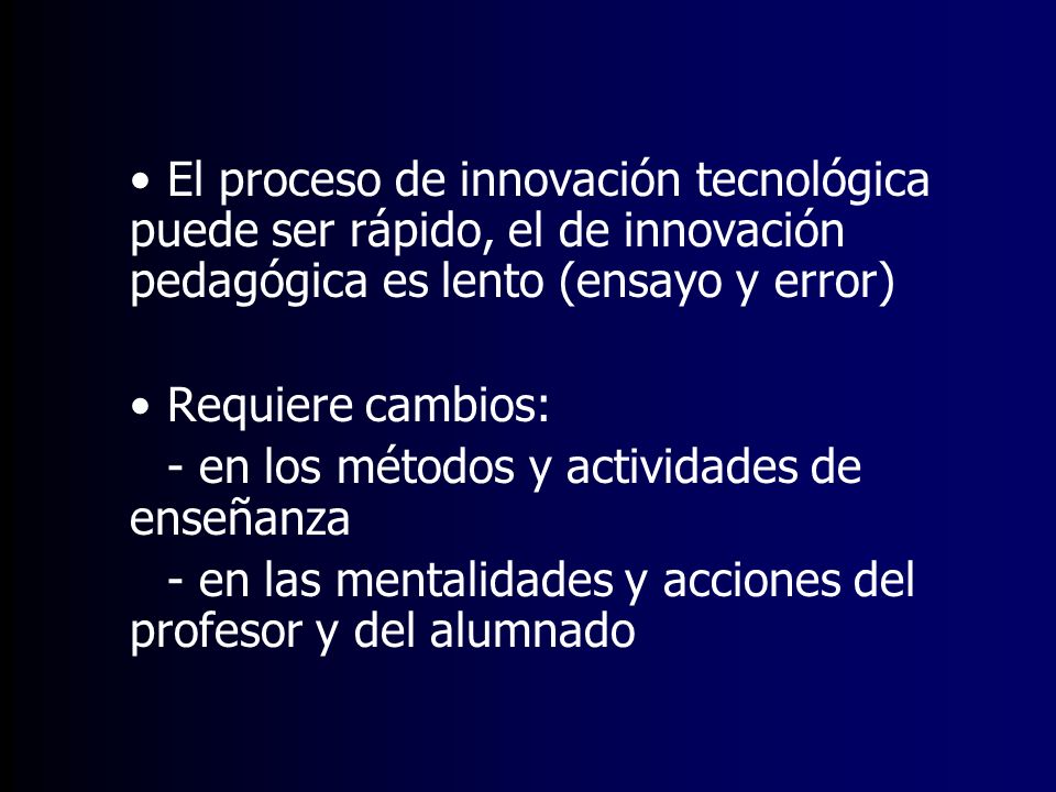 El proceso de innovación tecnológica puede ser rápido, el de innovación pedagógica es lento (ensayo y error)