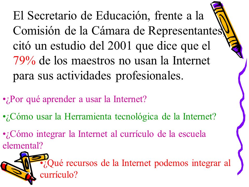 El Secretario de Educación, frente a la Comisión de la Cámara de Representantes, citó un estudio del 2001 que dice que el 79% de los maestros no usan la Internet para sus actividades profesionales.