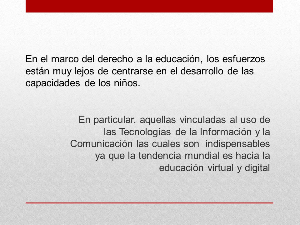 En el marco del derecho a la educación, los esfuerzos están muy lejos de centrarse en el desarrollo de las capacidades de los niños.