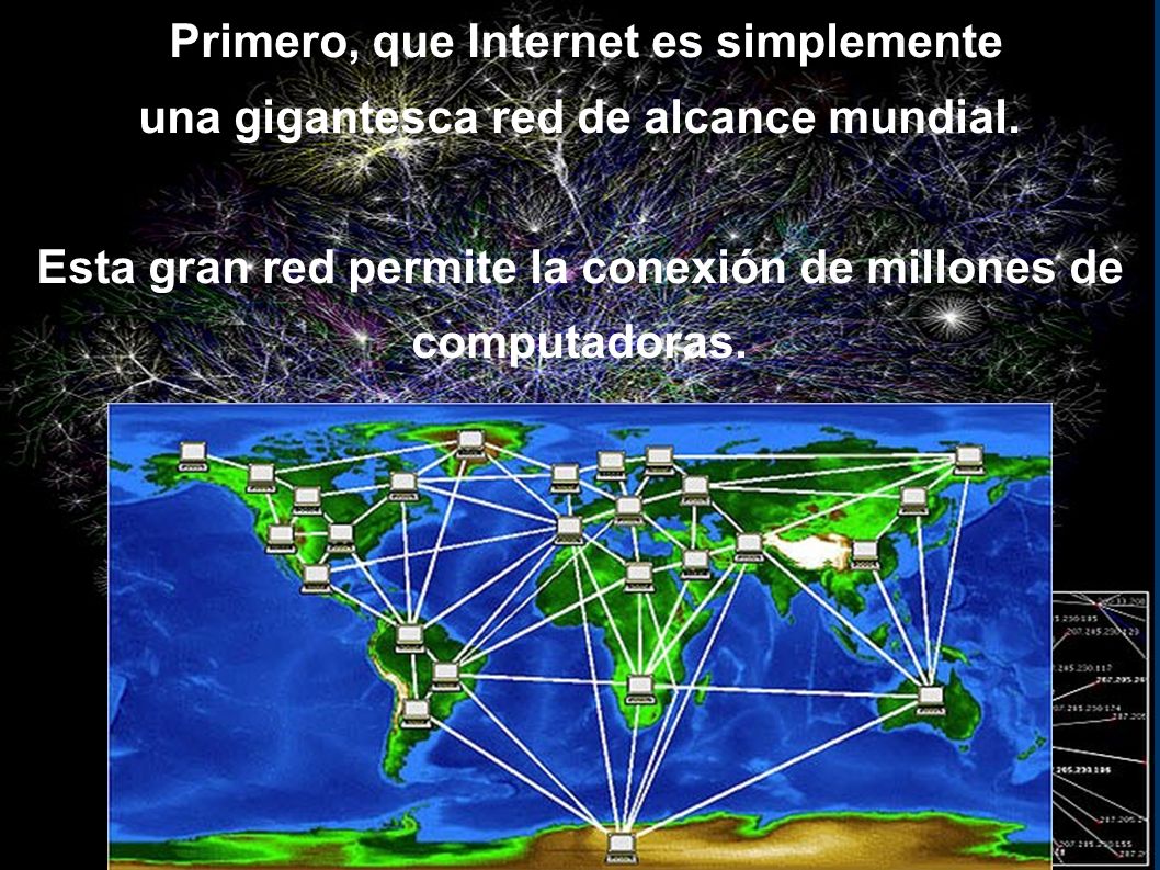 Primero, que Internet es simplemente una gigantesca red de alcance mundial.