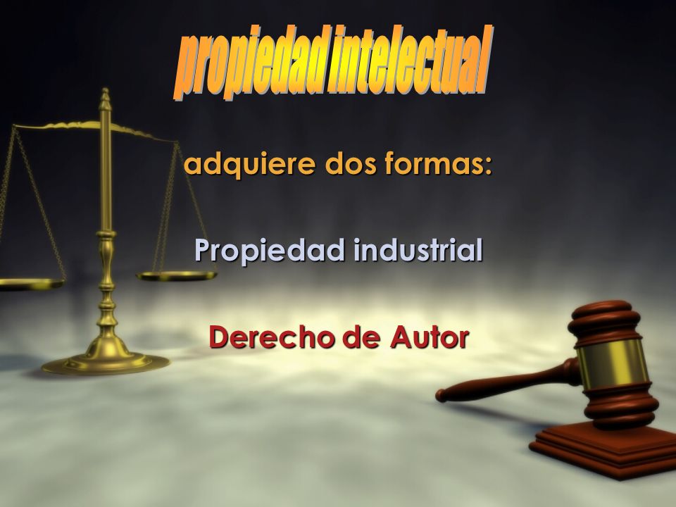 adquiere dos formas: Propiedad industrial Derecho de Autor