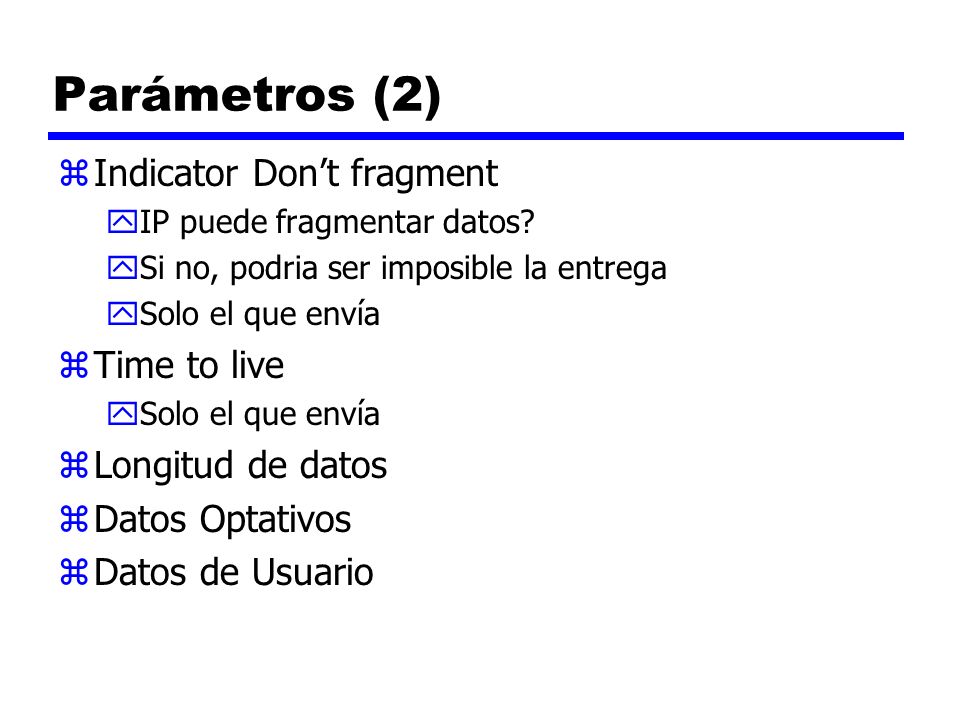 Parámetros (2) Indicator Don’t fragment Time to live Longitud de datos