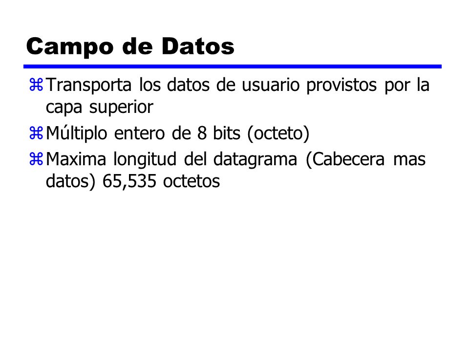 Campo de Datos Transporta los datos de usuario provistos por la capa superior. Múltiplo entero de 8 bits (octeto)
