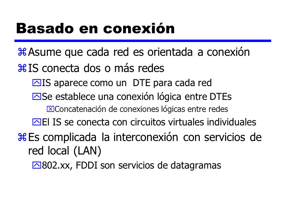 Basado en conexión Asume que cada red es orientada a conexión