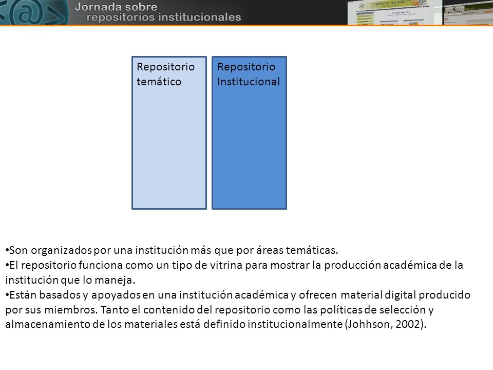 Repositorio temático Repositorio Institucional. Son organizados por una institución más que por áreas temáticas.
